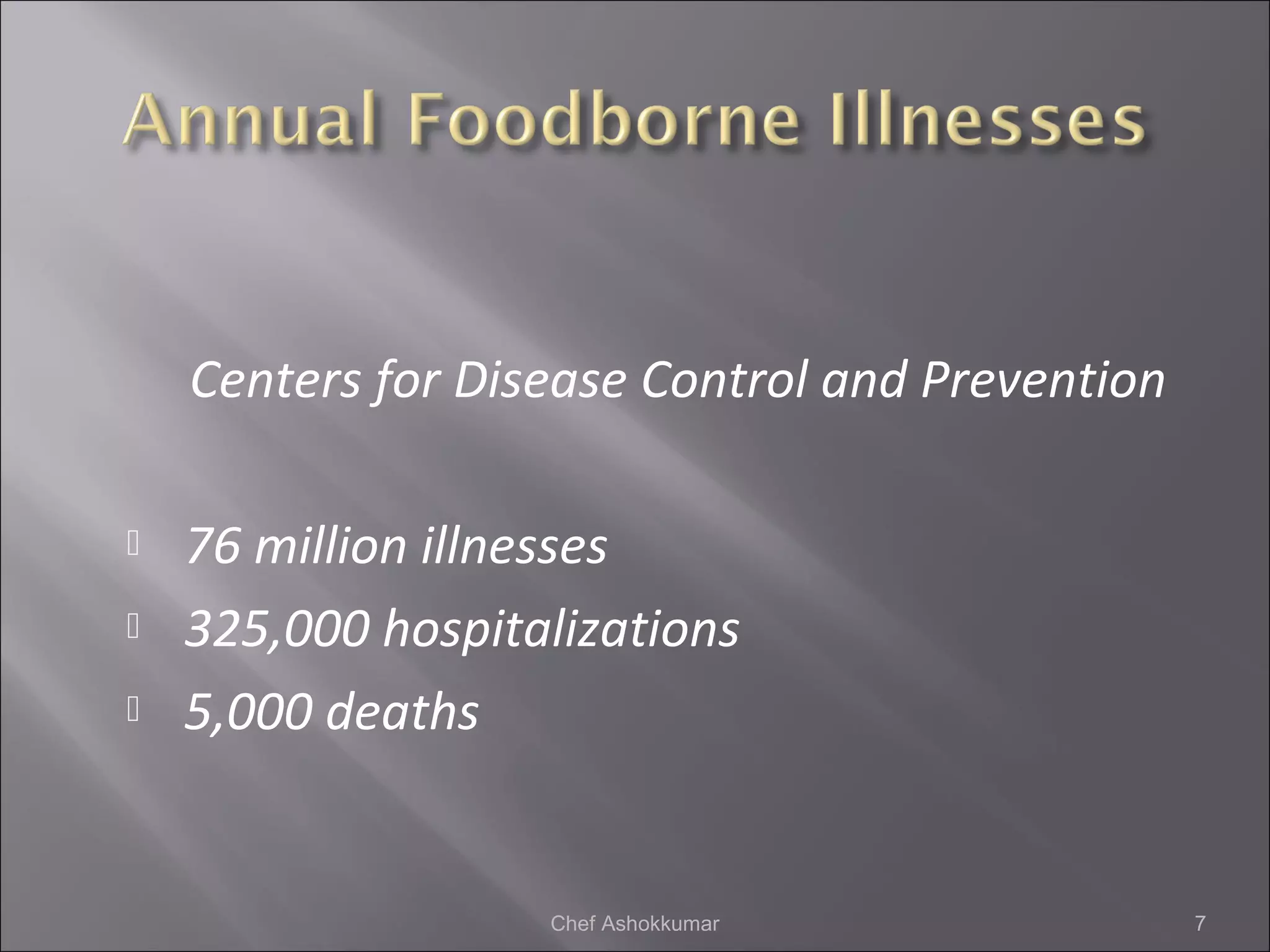 Centers for Disease Control and Prevention
 76 million illnesses
 325,000 hospitalizations
 5,000 deaths
7Chef Ashokkumar
 