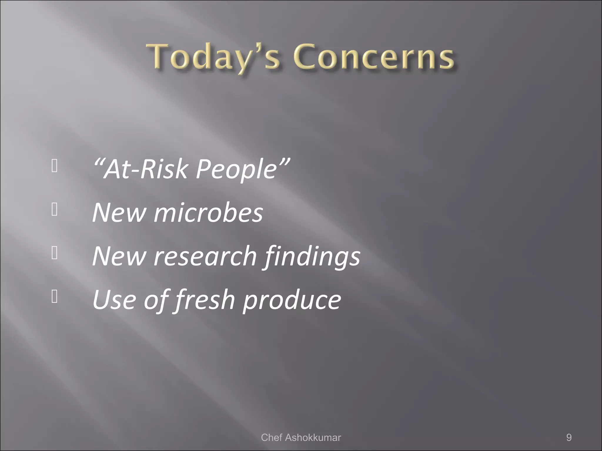  “At-Risk People”
 New microbes
 New research findings
 Use of fresh produce
9Chef Ashokkumar
 