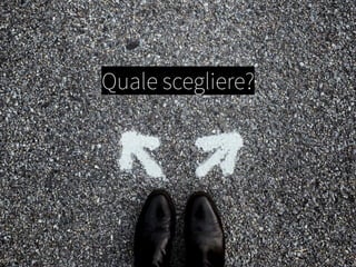 Quale scegliere?
 