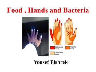 Food , Hands and Bacteria
Yousef Elshrek
 
