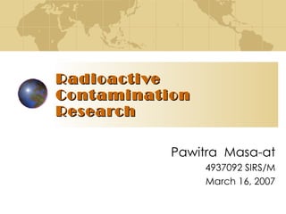 Radioactive Contamination Research Pawitra  Masa-at 4937092 SIRS/M March 16, 2007 