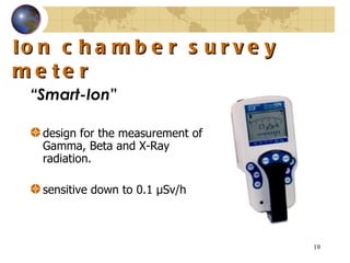 Ion chamber survey meter “ Smart - Ion ” design for the measurement of Gamma, Beta and X - Ray radiation .  sensitive down to 0.1  μ Sv/h 