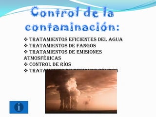  Tratamientos eficientes del agua
 Tratamientos de fangos
 Tratamientos de emisiones
atmosféricas
 Control de ríos
 Tratamiento de residuos sólidos
 