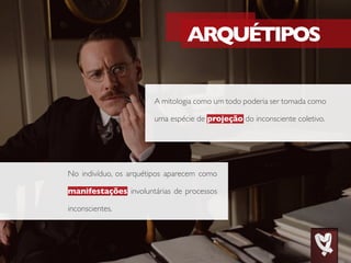 ARQUÉTIPOS
A mitologia como um todo poderia ser tomada como
uma espécie de projeção do inconsciente coletivo.
No indivíduo, os arquétipos aparecem como
manifestações involuntárias de processos
inconscientes.
 