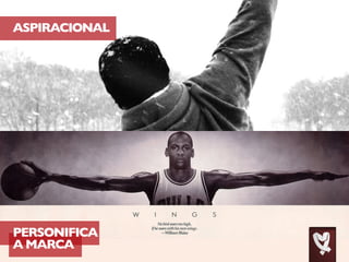 ASPIRACIONAL
PERSONIFICA
A MARCA
 