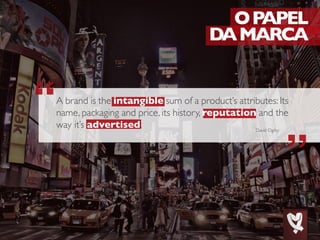 OPAPEL
DAMARCA
David Ogilvy
A brand is the intangible sum of a product’s attributes: Its
name, packaging and price, its history, reputation and the
way it’s advertised.
 