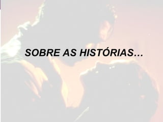 SOBRE AS HISTÓRIAS… 