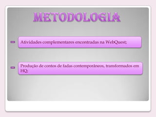 Atividades complementares encontradas na WebQuest;

Produção de contos de fadas contemporâneos, transformados em
HQ;

 