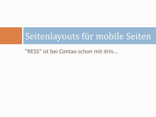 "RESS" ist bei Contao schon mit drin...
Seitenlayouts für mobile Seiten
 