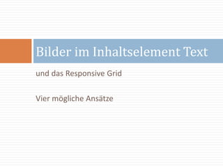 und das Responsive Grid
Vier mögliche Ansätze
Bilder im Inhaltselement Text
 