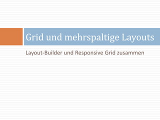 Layout-Builder und Responsive Grid zusammen
Grid und mehrspaltige Layouts
 