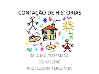 CONTAÇÃO DE HISTORIAS
SALA MULTISSERIADA
3°BIMESTRE
PROFESSORA TEREZINHA
 