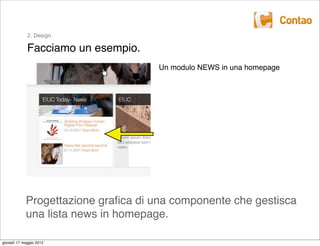 2. Design

             Facciamo un esempio.
                                     Un modulo NEWS in una homepage




            Progettazione graﬁca di una componente che gestisca
            una lista news in homepage.

giovedì 17 maggio 2012
 