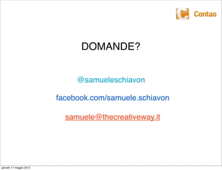 DOMANDE?


                              @samueleschiavon

                         facebook.com/samuele.schiavon

                           samuele@thecreativeway.it




giovedì 17 maggio 2012
 