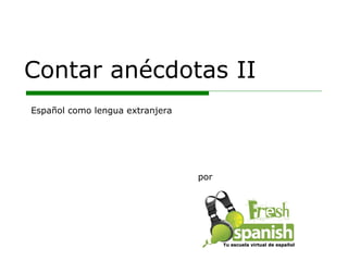 Contar anécdotas II por Español como lengua extranjera Tu escuela virtual de español 