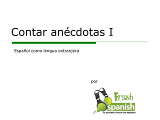 Contar anécdotas I por Español como lengua extranjera Tu escuela virtual de español 