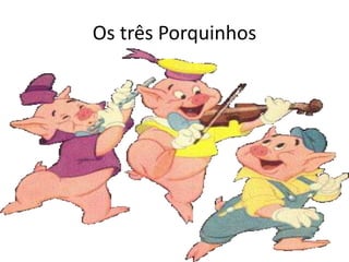 Os três Porquinhos 
 