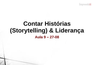Contar Histórias
(Storytelling) & Liderança
Aula 9 – 27-08
 