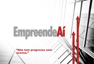 “Não tem progresso sem
acesso.”
 