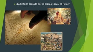  ¿La historia contada por la biblia es real, es fiable?
 