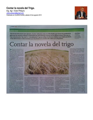 Contar la novela del Trigo.
Ing. Agr. Víctor Piñeyro
victor.pineyro@gmail.com
Publicado en CLARIN RURAL sábado 03 de agosto 2013
 