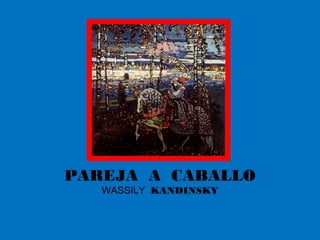 PAREJA A CABALLO
WASSILY KANDINSKY
 