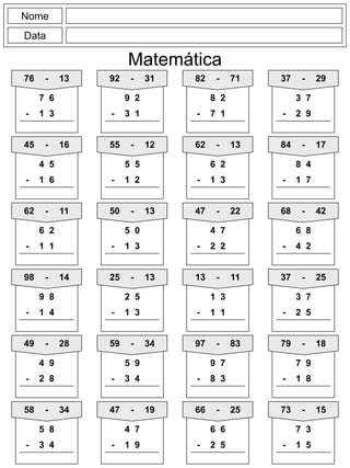 Nome
Data
Matemática
76 - 13
7 6
- 1 3
92 - 31
9 2
- 3 1
82 - 71
8 2
- 7 1
37 - 29
3 7
- 2 9
45 - 16
4 5
- 1 6
55 - 12
5 5
- 1 2
62 - 13
6 2
- 1 3
84 - 17
8 4
- 1 7
62 - 11
6 2
- 1 1
50 - 13
5 0
- 1 3
47 - 22
4 7
- 2 2
68 - 42
6 8
- 4 2
98 - 14
9 8
- 1 4
25 - 13
2 5
- 1 3
13 - 11
1 3
- 1 1
37 - 25
3 7
- 2 5
49 - 28
4 9
- 2 8
59 - 34
5 9
- 3 4
97 - 83
9 7
- 8 3
79 - 18
7 9
- 1 8
58 - 34
5 8
- 3 4
47 - 19
4 7
- 1 9
66 - 25
6 6
- 2 5
73 - 15
7 3
- 1 5
 