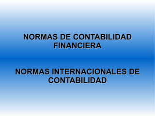NORMAS DE CONTABILIDAD FINANCIERA NORMAS INTERNACIONALES DE CONTABILIDAD 
