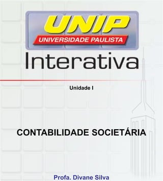 Unidade I
CONTABILIDADE SOCIETÁRIA
Profa. Divane Silva
 