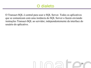 O dialeto O Transact-SQL é central para usar o SQL Server. Todos os aplicativos que se comunicam com uma instância do SQL Server o fazem enviando instruções Transact-SQL ao servidor, independentemente da interface do usuário do aplicativo. 