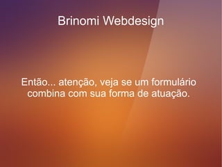 Brinomi Webdesign



As pessoas esperam uma resposta nas
próximas 24 horas, caso contrário, pode
         ser negócio perdido.
 