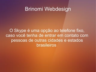Brinomi Webdesign


    Por exemplo:
  tim(11)xxxx-xxxx
  net(11)xxxx-xxxx
   oi(11)xxxx-xxxx
 