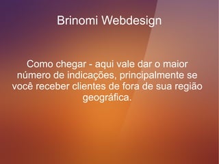 Brinomi Webdesign


 Como chegar - em muitos casos este tipo
de informações pode estar junto ao Google
         Maps, na mesma página.
 