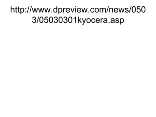 http://www.dpreview.com/news/050
       3/05030301kyocera.asp
 