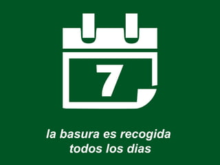 la basura es recogida
todos los dias
 