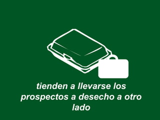 tienden a llevarse los
prospectos a desecho a otro
lado
 
