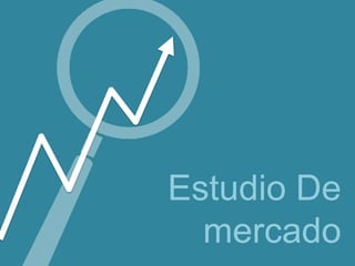 Estudio De
mercado
 