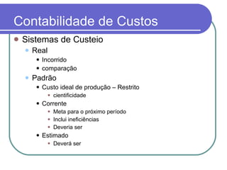 Contabilidade de Custos Sistemas de Custeio Real Incorrido comparação Padrão Custo ideal de produção – Restrito cientificidade Corrente Meta para o próximo período Inclui ineficiências Deveria ser Estimado Deverá ser 