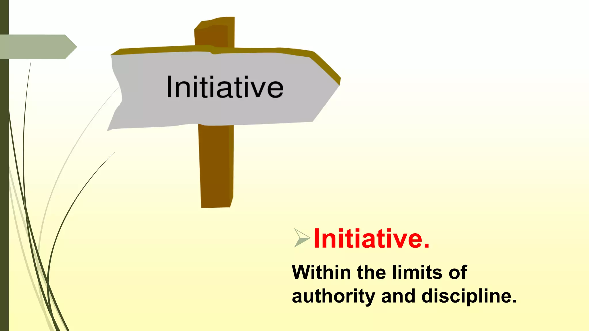 Initiative.
Within the limits of
authority and discipline.
 