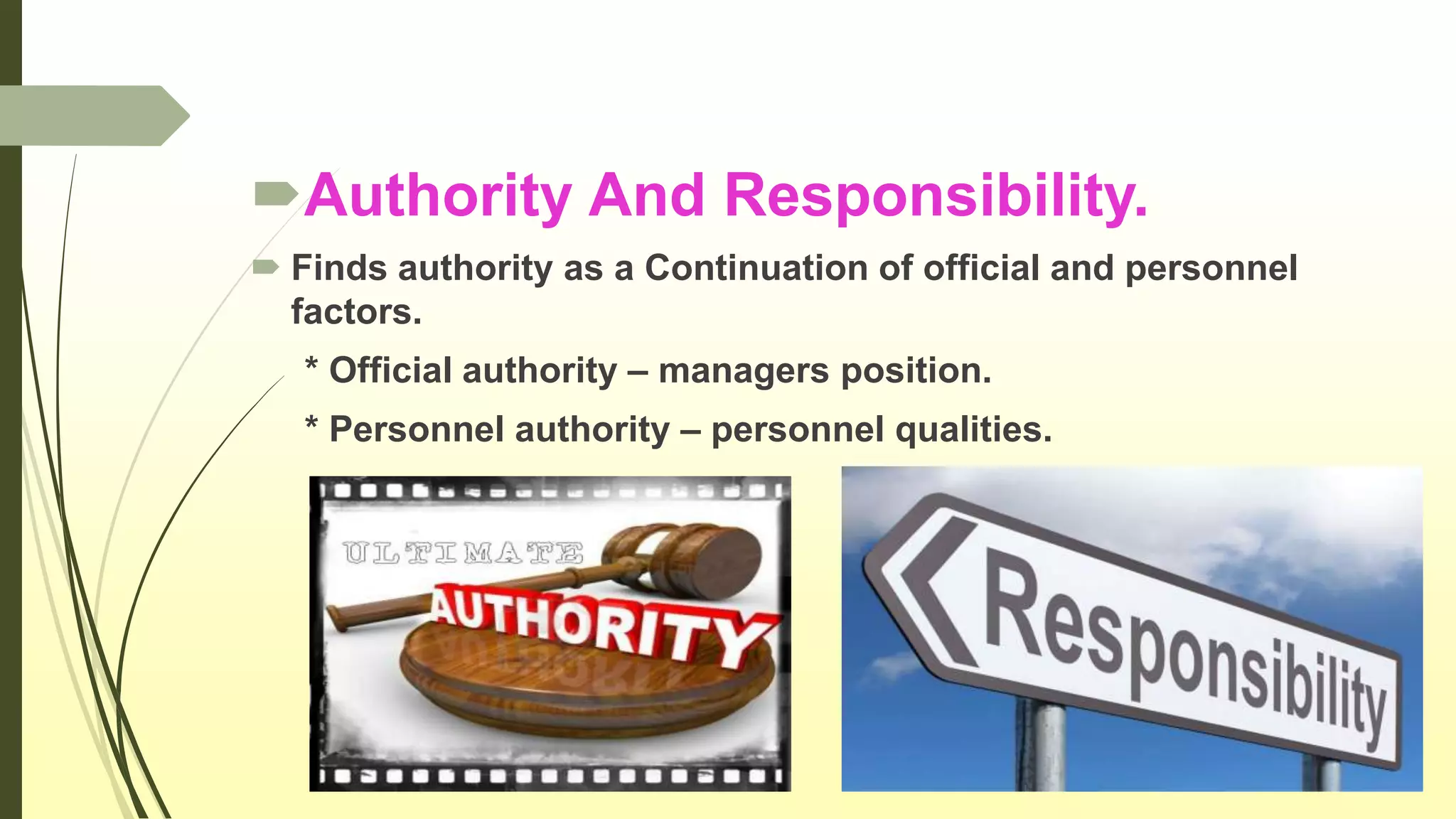 Authority And Responsibility.
 Finds authority as a Continuation of official and personnel
factors.
* Official authority – managers position.
* Personnel authority – personnel qualities.
 