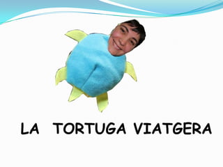 LA TORTUGA VIATGERA
 