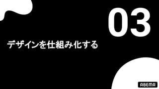 デザインを仕組み化する
03
 