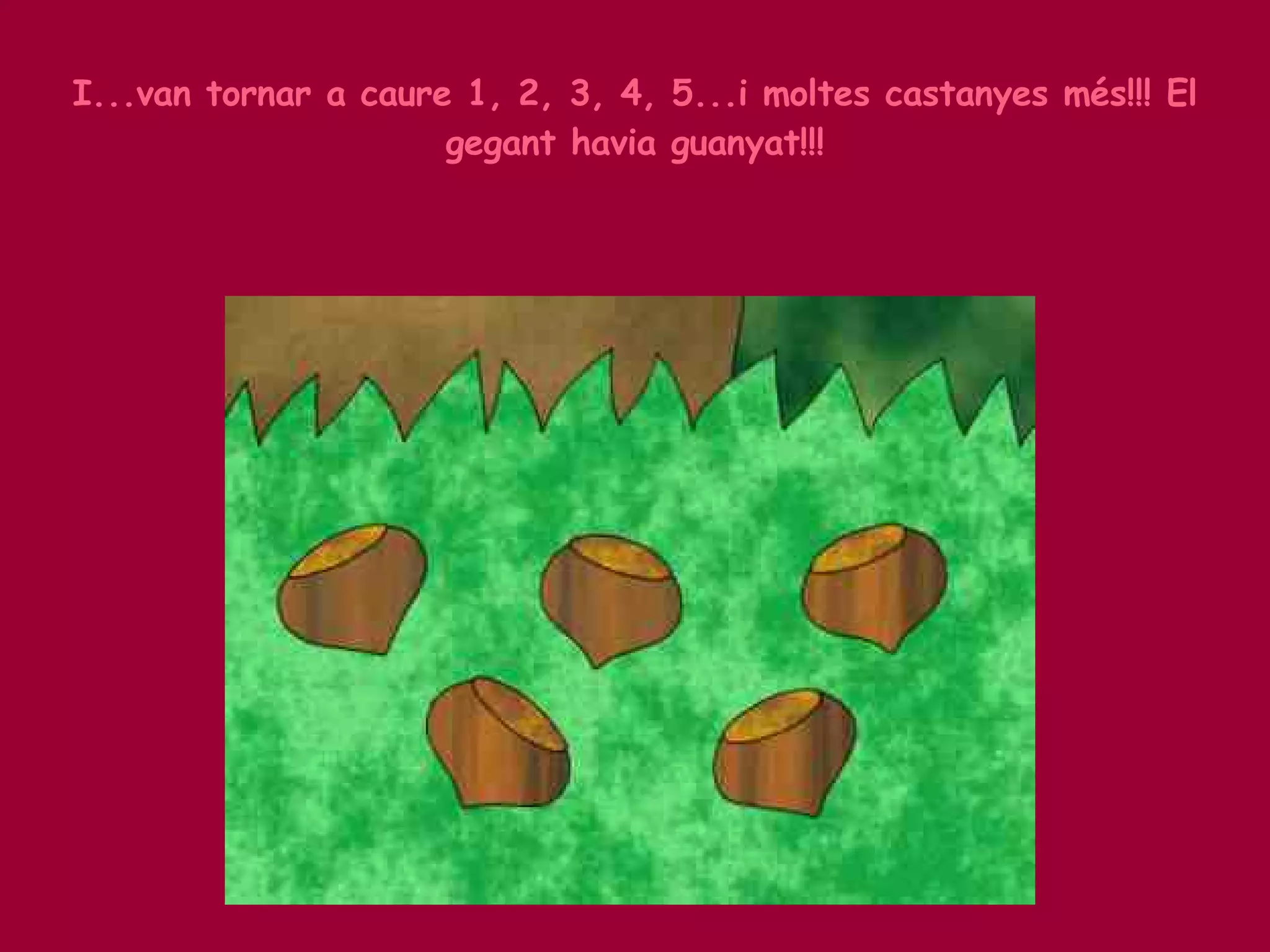 I...van tornar a caure 1, 2, 3, 4, 5...i moltes castanyes més!!! El gegant havia guanyat!!! 