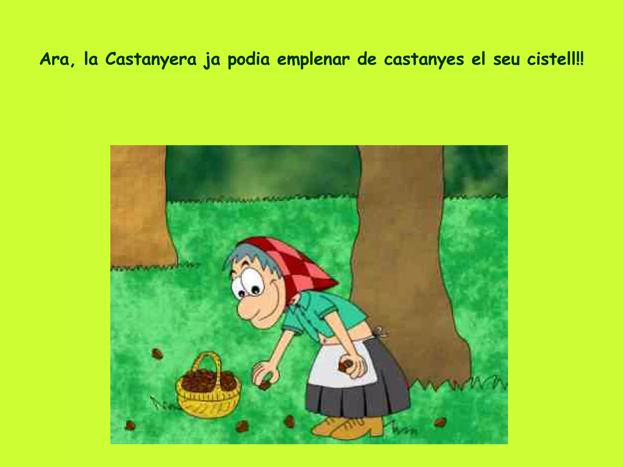 Ara, la Castanyera ja podia emplenar de castanyes el seu cistell!! 