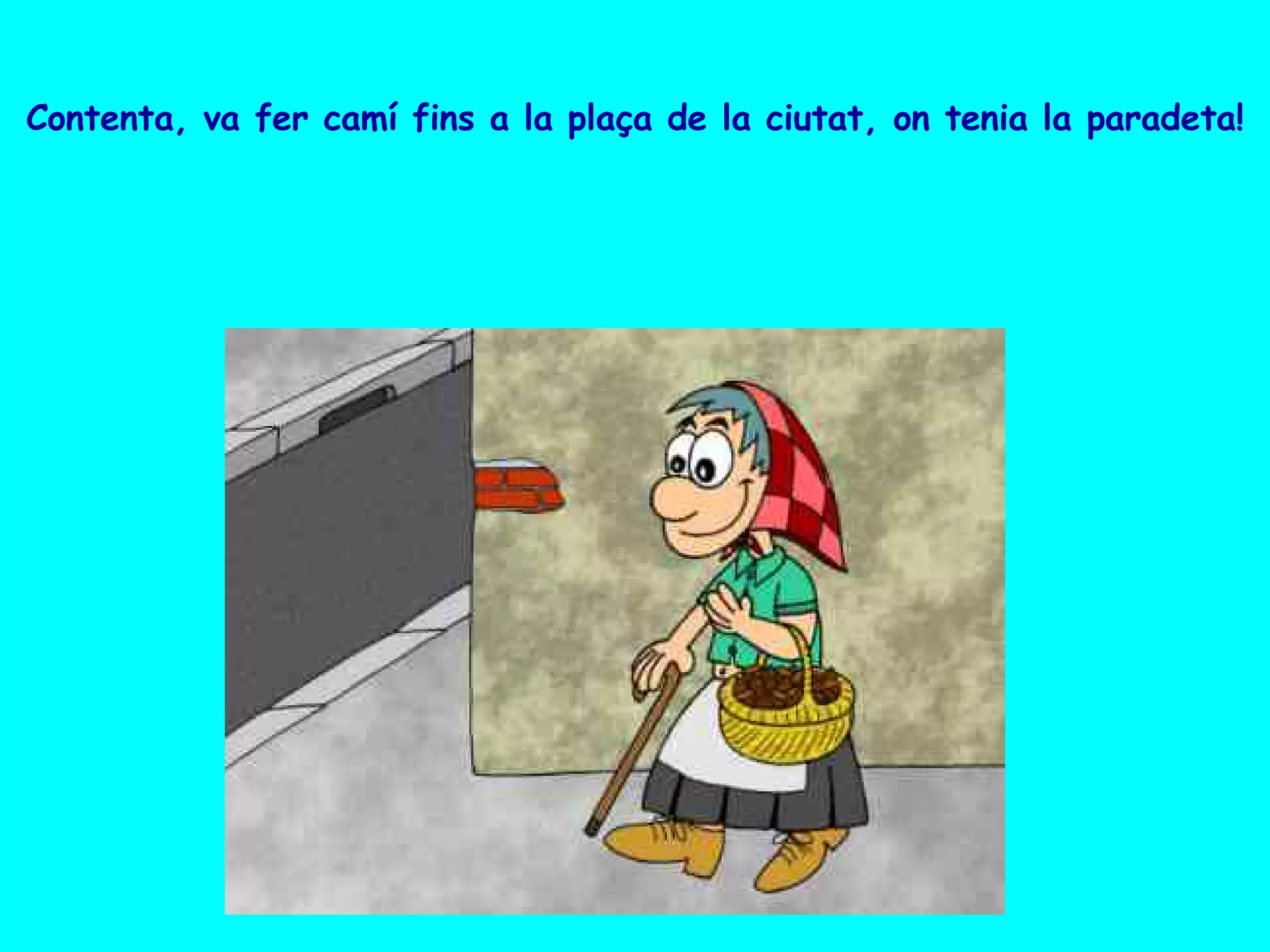 Contenta, va fer camí fins a la plaça de la ciutat, on tenia la paradeta! 