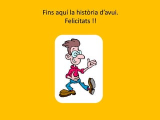 Fins aquí la història d’avui.
        Felicitats !!
 