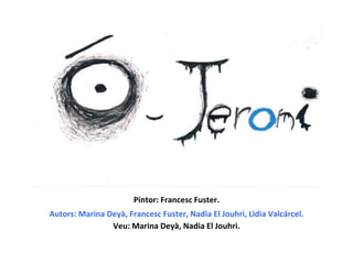 Pintor: Francesc Fuster.
Autors: Marina Deyà, Francesc Fuster, Nadia El Jouhri, Lidia Valcárcel.
Veu: Marina Deyà, Nadia El Jouhri.
 