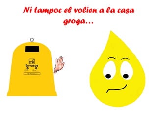 Ni tampoc el volien a la casa
groga…
 