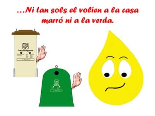 …Ni tan sols el volien a la casa
marró ni a la verda.
 