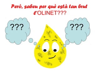 Però, sabeu per què està tan brut
l’OLINET???
??? ???
 